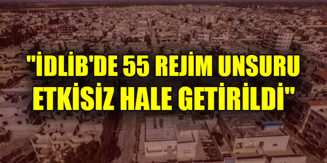MSB: "İdlib'de 55 rejim unsuru etkisiz hale getirildi"