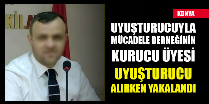 Konya'da Uyuşturucuyla Mücadele Derneğinin kurucu üyesi uyuşturucu alırken yakalandı