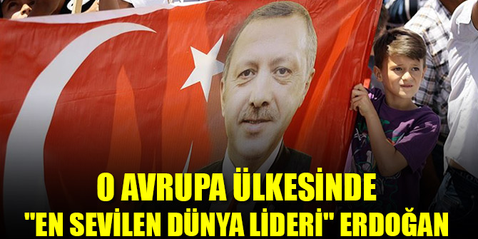 O Avrupa ülkesinde "en sevilen dünya lideri" Erdoğan oldu