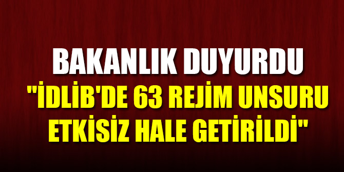 MSB: "İdlib'de 63 rejim unsuru etkisiz hale getirildi"