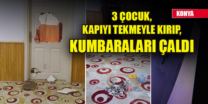 Konya'da 3 çocuk, kapıyı tekmeyle kırıp, Kuran kursunun kumbaralarını çaldı