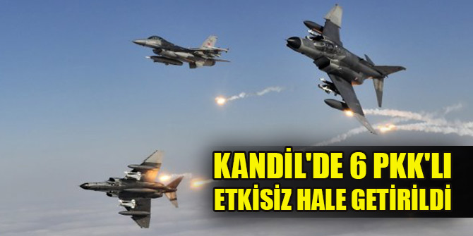 Kandil'de 6 PKK'lı terörist etkisiz hale getirildi