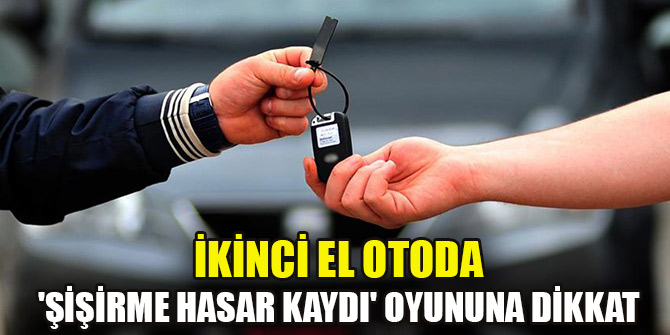 İkinci el otoda 'sigortadan şişirme hasar kaydı' oyununa dikkat