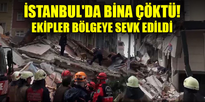 İstanbul'da bina çöktü! Ekipler bölgeye sevk edildi