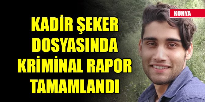 Kadir Şeker dosyasında kriminal rapor tamamlandı; Arbede sırasında bıçaklandığı emaresi yok
