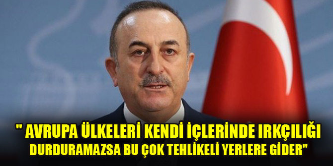 " Avrupa ülkeleri kendi içlerinde ırkçılığı durduramazsa bu çok tehlikeli yerlere gider"
