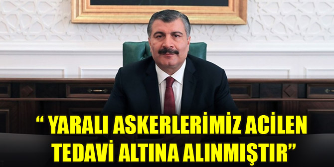 Bakan Koca: Yaralı askerlerimiz acilen tedavi altına alınmıştır