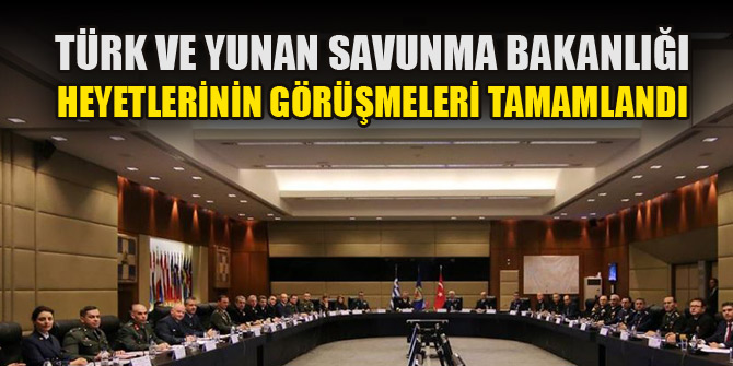 Türk ve Yunan Savunma Bakanlığı heyetlerinin görüşmeleri tamamlandı