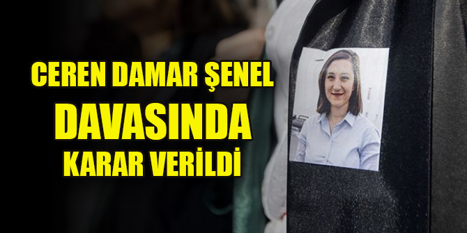Ceren Damar Şenel davasında karar verildi