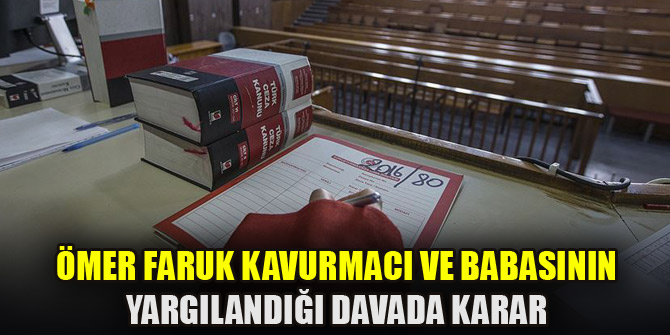 Ömer Faruk Kavurmacı ve Mustafa Şevki Kavurmacı'ya hapis cezası
