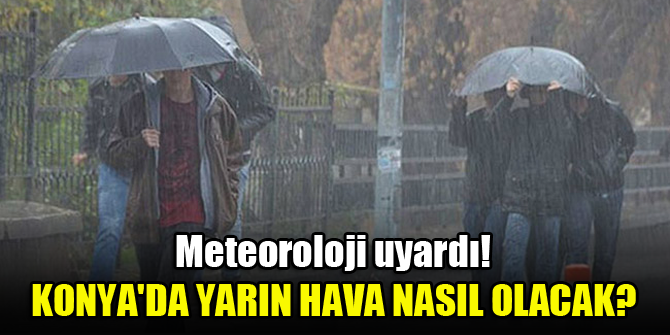 Konya'da yarın hava nasıl olacak? Meteoroloji uyardı!