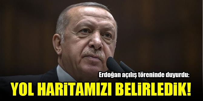 Erdoğan açılış töreninde duyurdu! Yol haritamızı belirledik