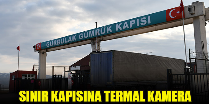 Gürbulak Sınır Kapısı'na koronavirüs tedbirleri kapsamında termal kamera kuruldu