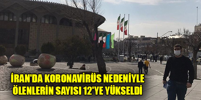 İran'da koronavirüs nedeniyle hayatını kaybedenlerin sayısı 12'ye yükseldi