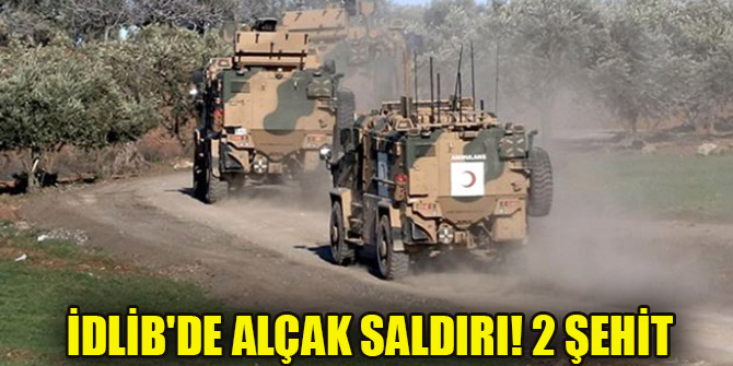 İdlib'te alçak saldırı: 2 şehit