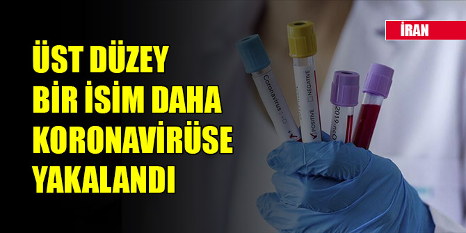 İran'da üst düzey bir isim daha koronavirüse yakalandığını açıkladı