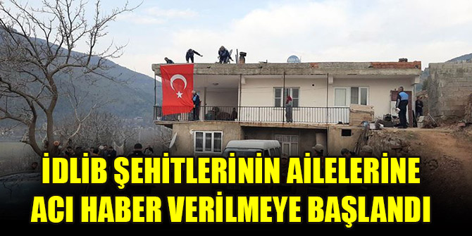 İdlib şehitlerinin ailelerine acı haber verilmeye başlandı
