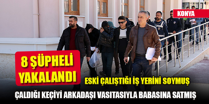 Konya'da hırsızlık yaptıkları iddiasıyla 8 şüpheli yakalandı