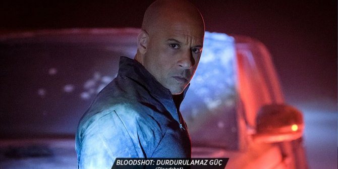 Vin Diesel 'Bloodshot: Durdurulamaz Güç' ile sinemaseverlerin karşısında