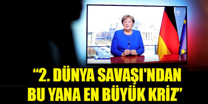 Merkel: 2. Dünya Savaşı'ndan bu yana en büyük kriz
