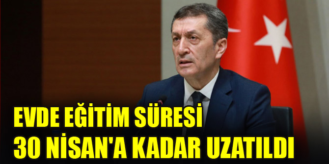 Evde eğitim süresi 30 Nisan'a kadar uzatıldı