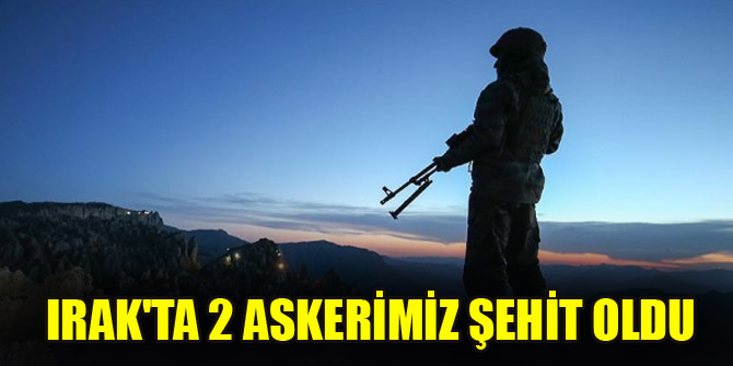Irak'ın kuzeyinde 2 asker şehit oldu, 2 asker yaralandı