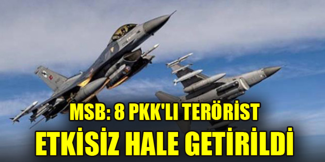 MSB: 8 PKK'lı terörist etkisiz hale getirildi