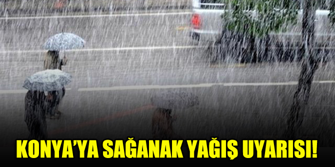 Konya'ya sağanak yağış uyarısı!
