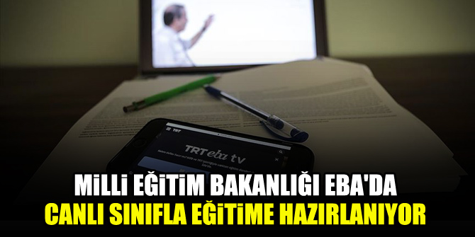 Milli Eğitim Bakanlığı EBA'da canlı sınıfla eğitime hazırlanıyor