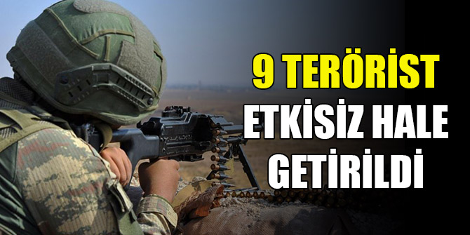 9 terörist etkisiz hale getirildi