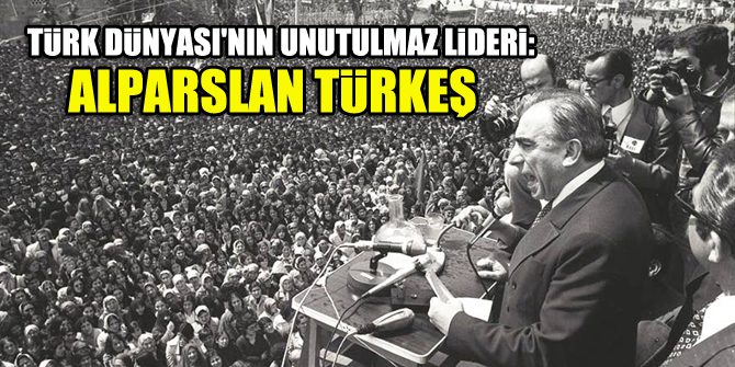 Türk Dünyası'nın unutulmaz lideri: Alparslan Türkeş