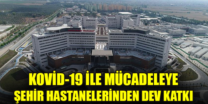 Kovid-19 ile mücadeleye şehir hastanelerinden dev katkı