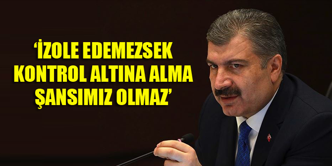 Sağlık Bakanı Koca: Kovid-19 ile temas içindekileri izole edemezsek kontrol altına alma şansımız olmaz