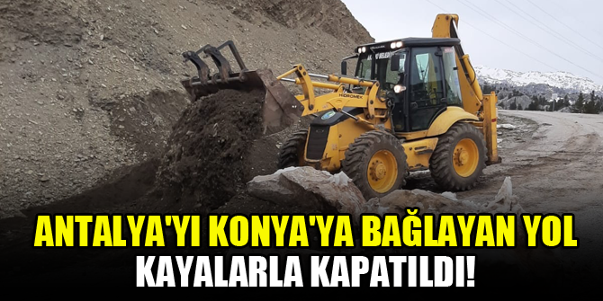 Antalya'yı Konya'ya bağlayan yol kayalarla kapatıldı!