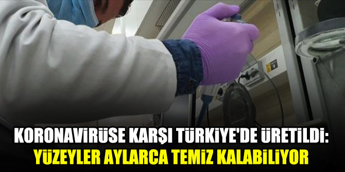 Koronavirüse karşı Türkiye'de üretildi: Yüzeyler aylarca temiz kalabiliyor
