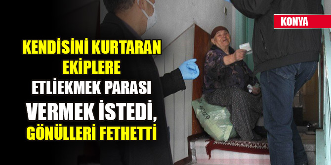 Kendisini kurtaran ekiplere etliekmek parası vermek istedi, gönülleri fethetti