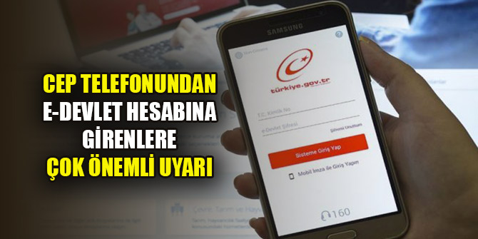 Cep telefonundan e-devlet hesabına girenlere çok önemli uyarı