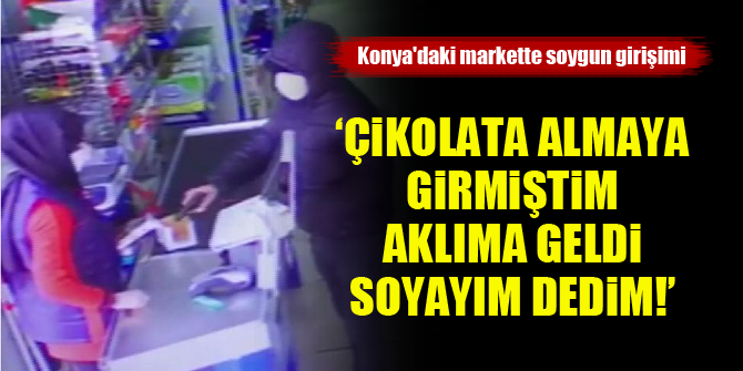 Konya'daki markette soygun girişimi! 'Çikolata almaya girmiştim, aklıma geldi soyayım dedim!'