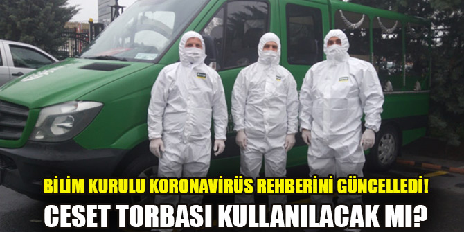Bilim Kurulu koronavirüs rehberini güncelledi! Ceset torbası...