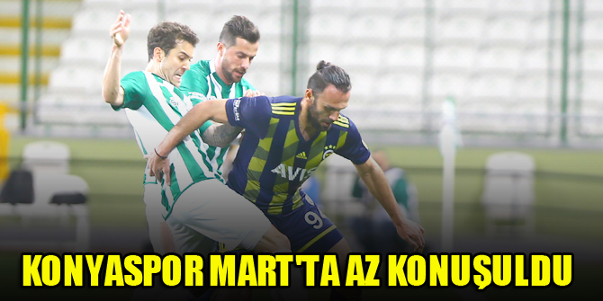 Konyaspor Mart'ta az konuşuldu