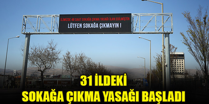 31 ildeki sokağa çıkma yasağı başladı