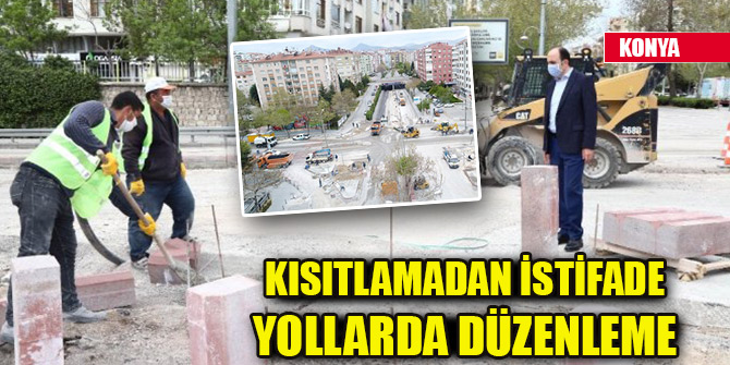 Konya'da kısıtlamadan istifade yollarda düzenleme