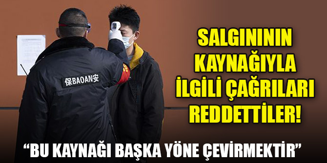 Çin, salgınının kaynağıyla ilgili çağrıları reddetti! "Bu kimsenin iyiliğine değil"
