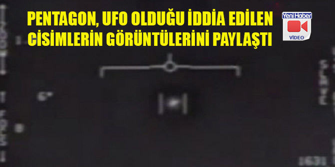 Pentagon, UFO olduğu iddia edilen cisimlerin görüntülerini paylaştı