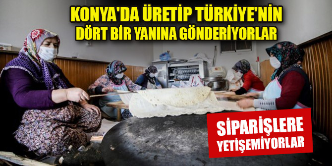 Konya'da üretip Türkiye'nin dört bir yanına gönderiyorlar