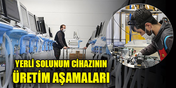 İşte yerli solunum cihazının üretim aşamaları