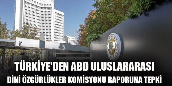 Türkiye'den ABD Uluslararası Dini Özgürlükler Komisyonu raporuna tepki