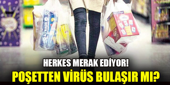 Herkes merak ediyor! Poşetten virüs bulaşır mı?