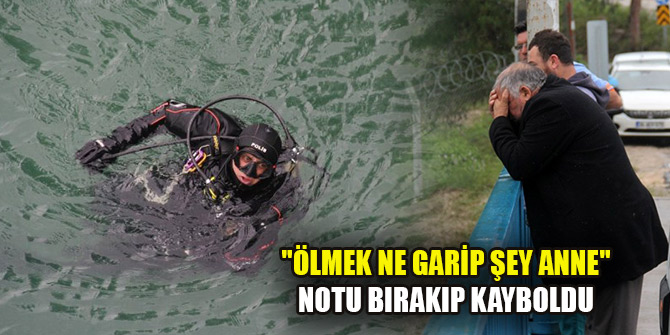 "Ölmek ne garip şey anne" notu bırakıp kayboldu