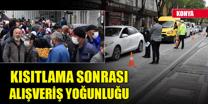 Konya'da, kısıtlama sonrası alışveriş yoğunluğu